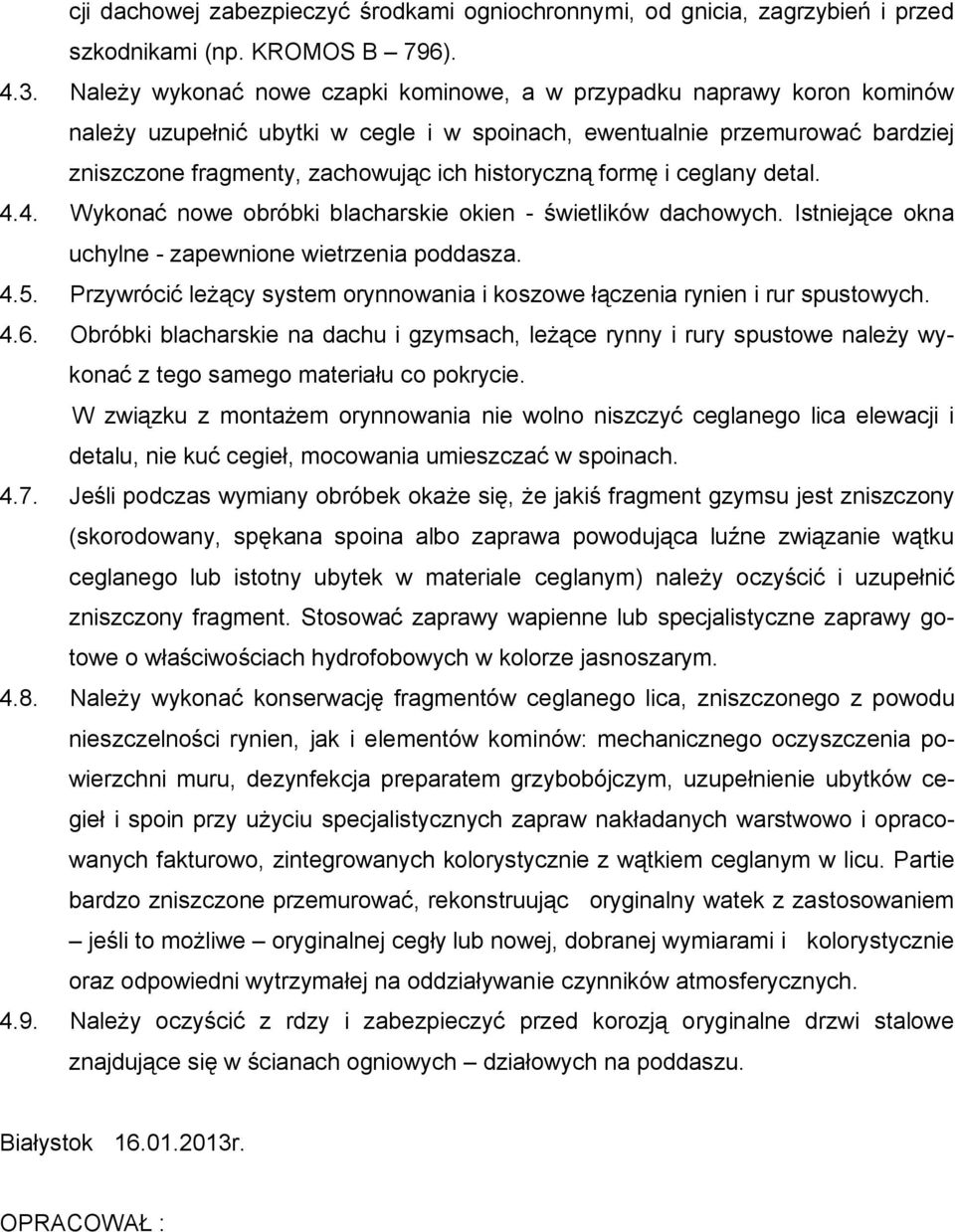 historyczną formę i ceglany detal. 4.4. Wykonać nowe obróbki blacharskie okien - świetlików dachowych. Istniejące okna uchylne - zapewnione wietrzenia poddasza. 4.5.