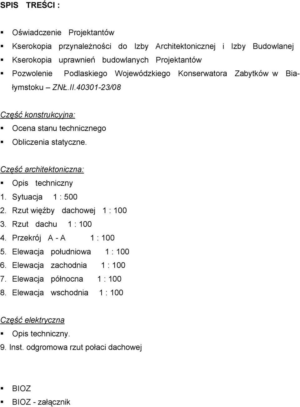Część architektoniczna: Opis techniczny 1. Sytuacja 1 : 500 2. Rzut więźby dachowej 1 : 100 3. Rzut dachu 1 : 100 4. Przekrój A - A 1 : 100 5.