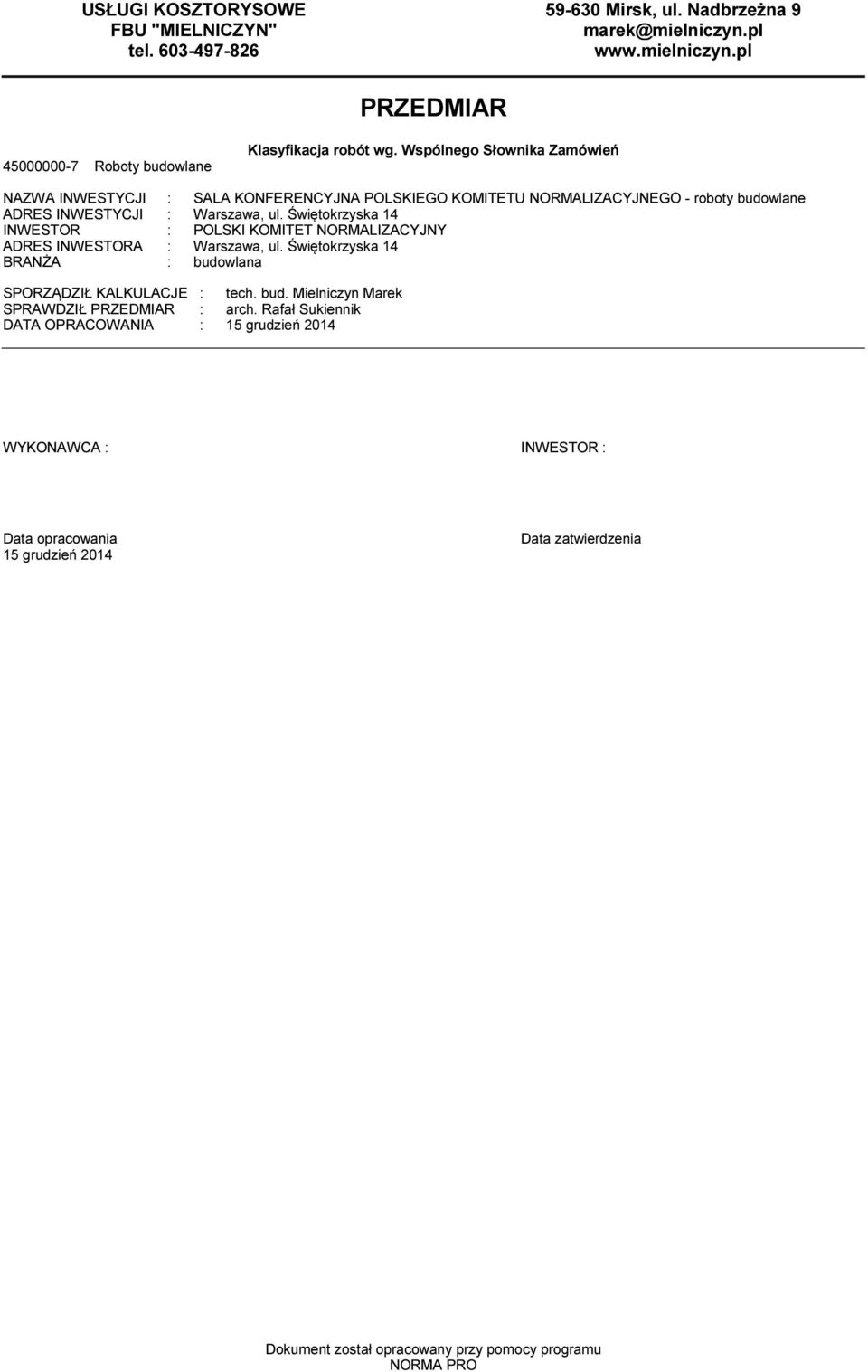 Świętokrzyska 14 INWESTOR : POLSKI KOMITET NORMALIZACYJNY ADRES INWESTORA : Warszawa, ul. Świętokrzyska 14 BRANŻA : budowlana SPORZĄDZIŁ KALKULACJE : tech. bud. Mielniczyn Marek SPRAWDZIŁ : arch.