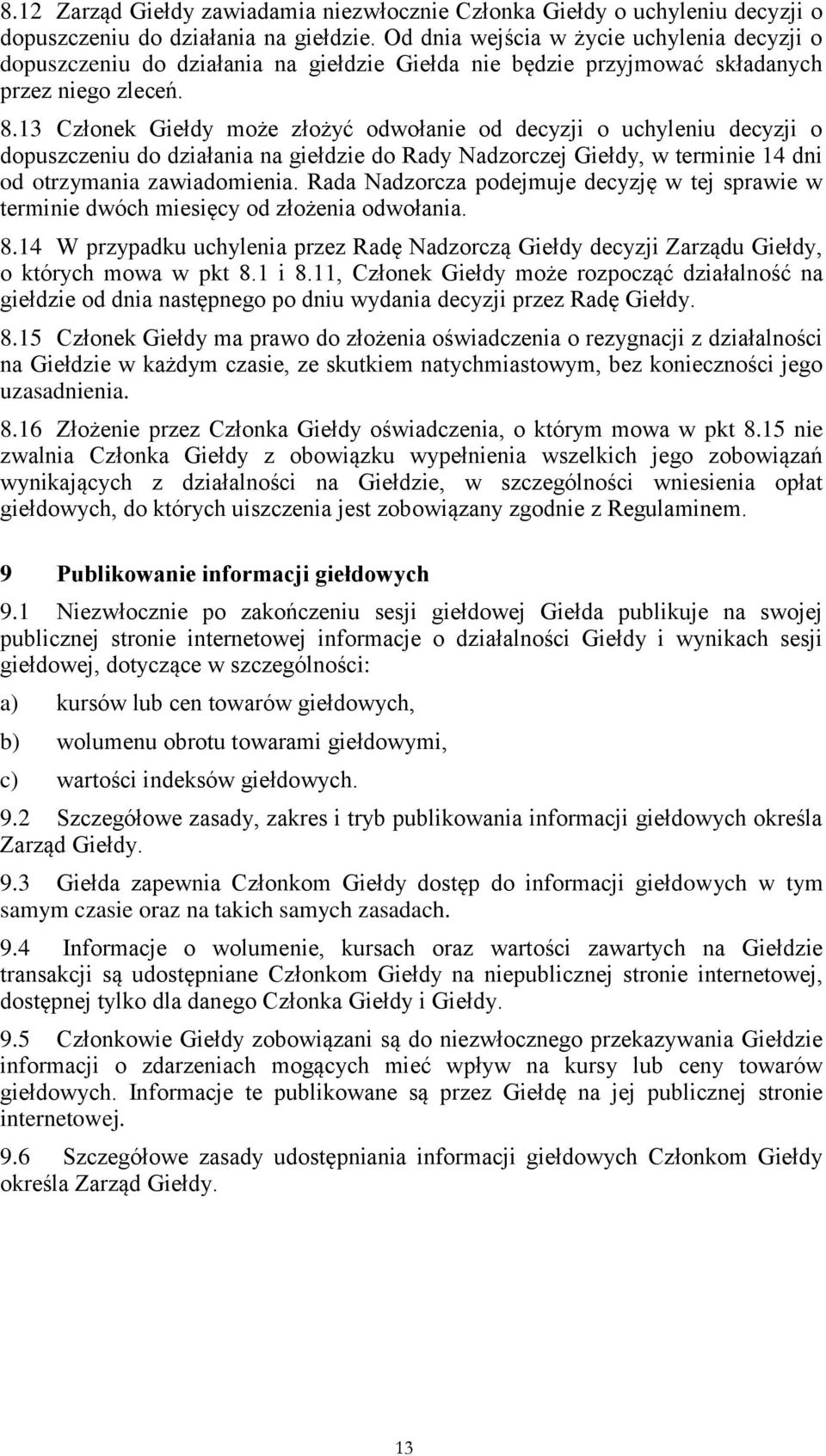 13 Członek Giełdy może złożyć odwołanie od decyzji o uchyleniu decyzji o dopuszczeniu do działania na giełdzie do Rady Nadzorczej Giełdy, w terminie 14 dni od otrzymania zawiadomienia.