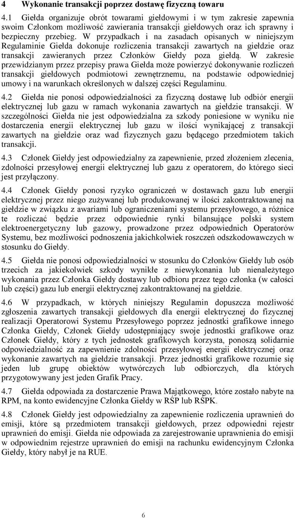 W przypadkach i na zasadach opisanych w niniejszym Regulaminie Giełda dokonuje rozliczenia transakcji zawartych na giełdzie oraz transakcji zawieranych przez Członków Giełdy poza giełdą.