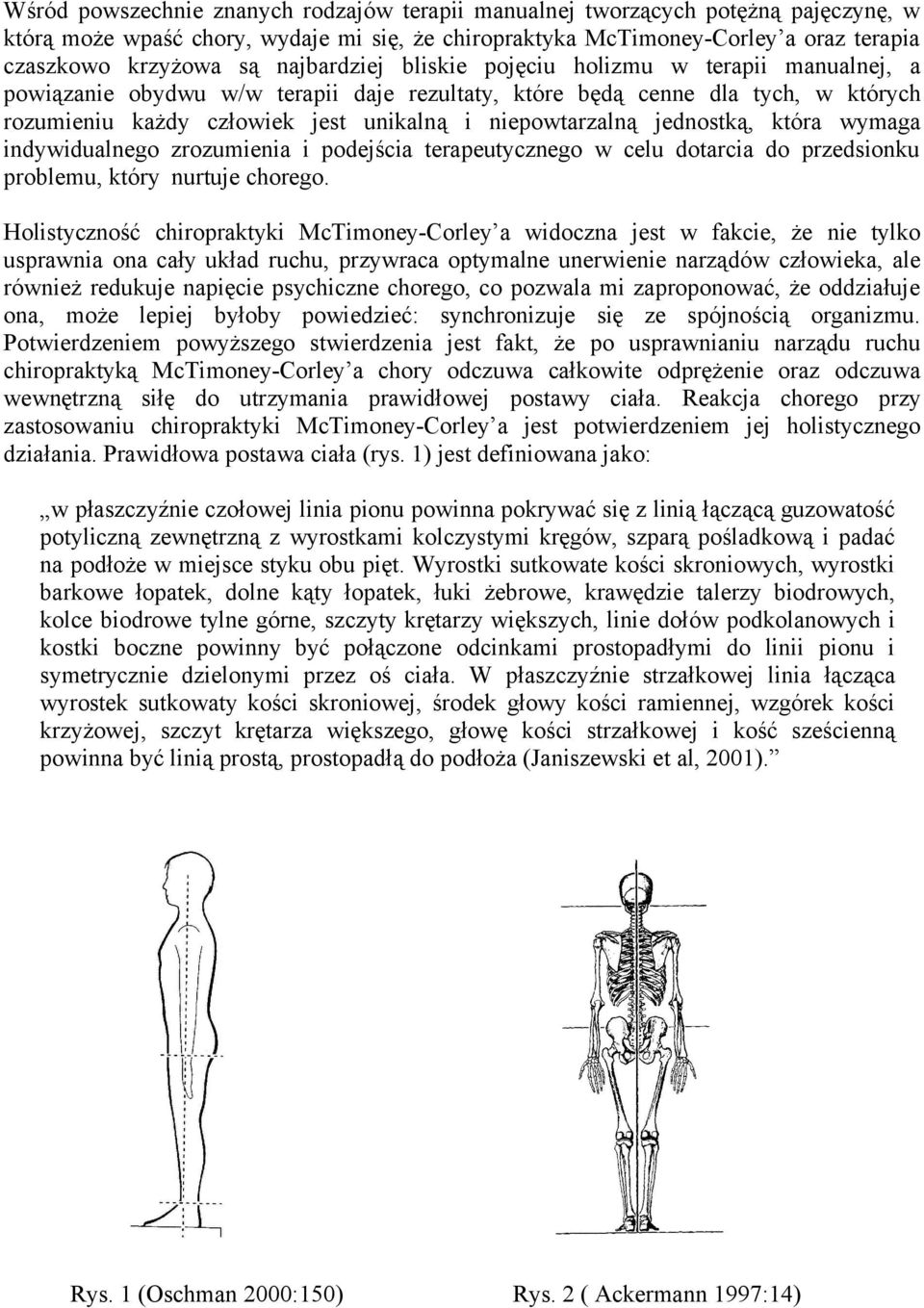 jednostką, która wymaga indywidualnego zrozumienia i podejścia terapeutycznego w celu dotarcia do przedsionku problemu, który nurtuje chorego.