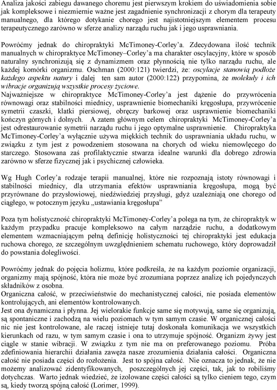 Zdecydowana ilość technik manualnych w chiropraktyce McTimoney Corley a ma charakter oscylacyjny, które w sposób naturalny synchronizują się z dynamizmem oraz płynnością nie tylko narządu ruchu, ale
