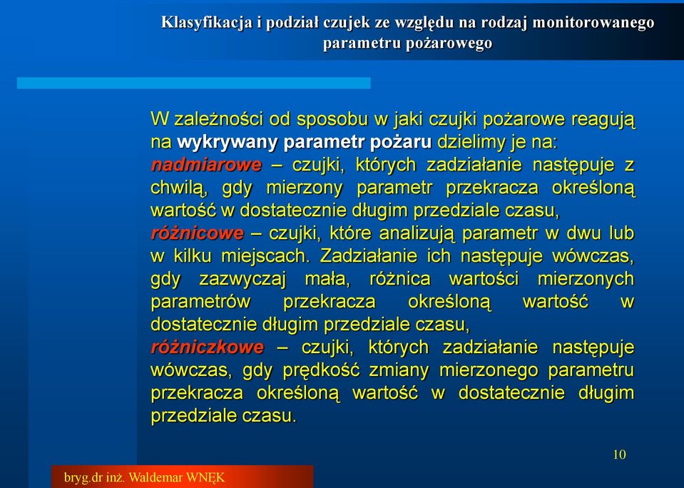 Zadziałanie ich następuje wówczas, gdy zazwyczaj mała, różnica wartości mierzonych parametrów przekracza określoną wartość w dostatecznie długim przedziale czasu,