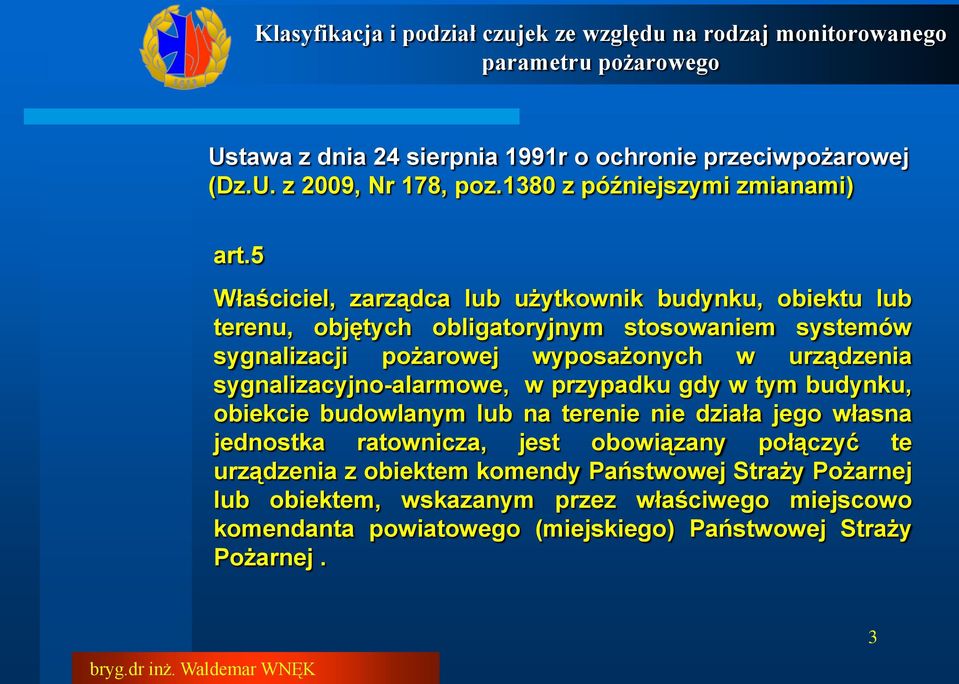 urządzenia sygnalizacyjno-alarmowe, w przypadku gdy w tym budynku, obiekcie budowlanym lub na terenie nie działa jego własna jednostka ratownicza, jest