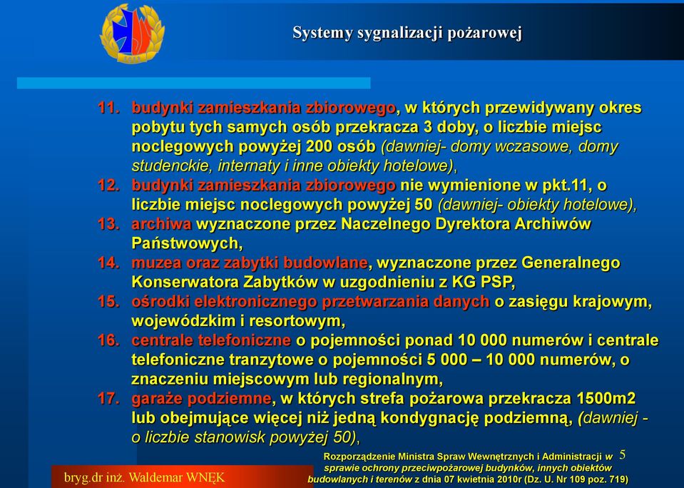 internaty i inne obiekty hotelowe), 12. budynki zamieszkania zbiorowego nie wymienione w pkt.11, o liczbie miejsc noclegowych powyżej 50 (dawniej- obiekty hotelowe), 13.