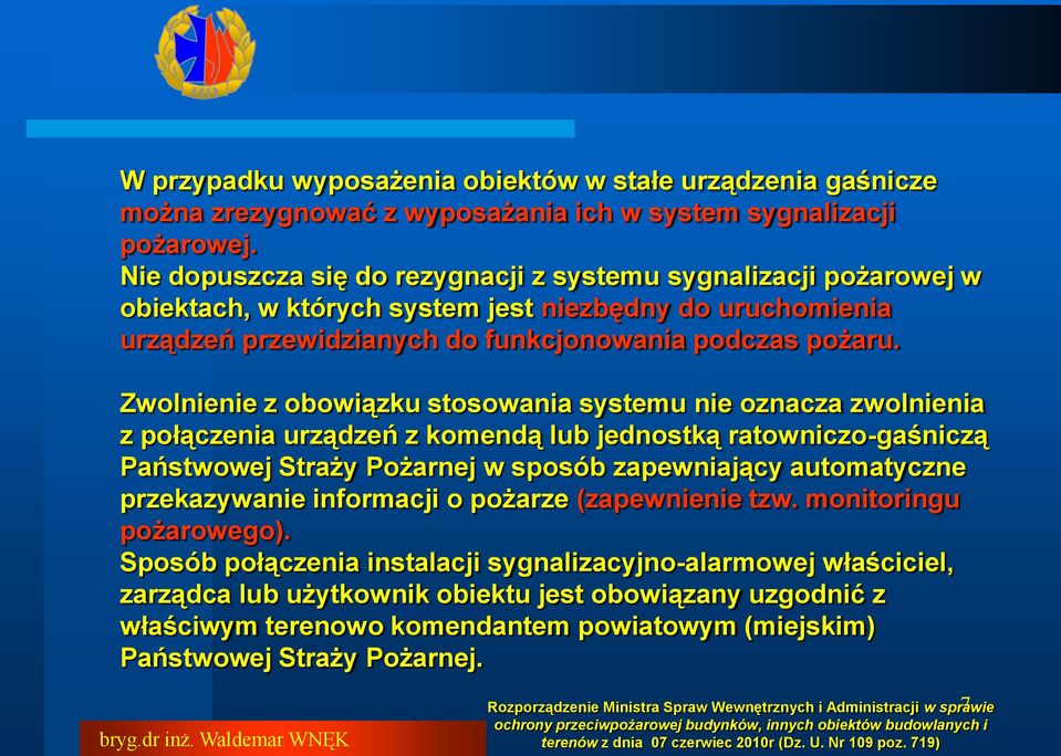 Zwolnienie z obowiązku stosowania systemu nie oznacza zwolnienia z połączenia urządzeń z komendą lub jednostką ratowniczo-gaśniczą Państwowej Straży Pożarnej w sposób zapewniający automatyczne