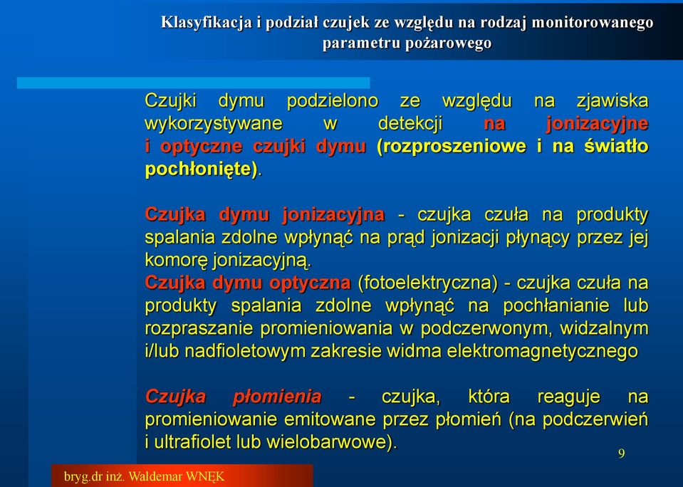 Czujka dymu optyczna (fotoelektryczna) - czujka czuła na produkty spalania zdolne wpłynąć na pochłanianie lub rozpraszanie promieniowania w podczerwonym,