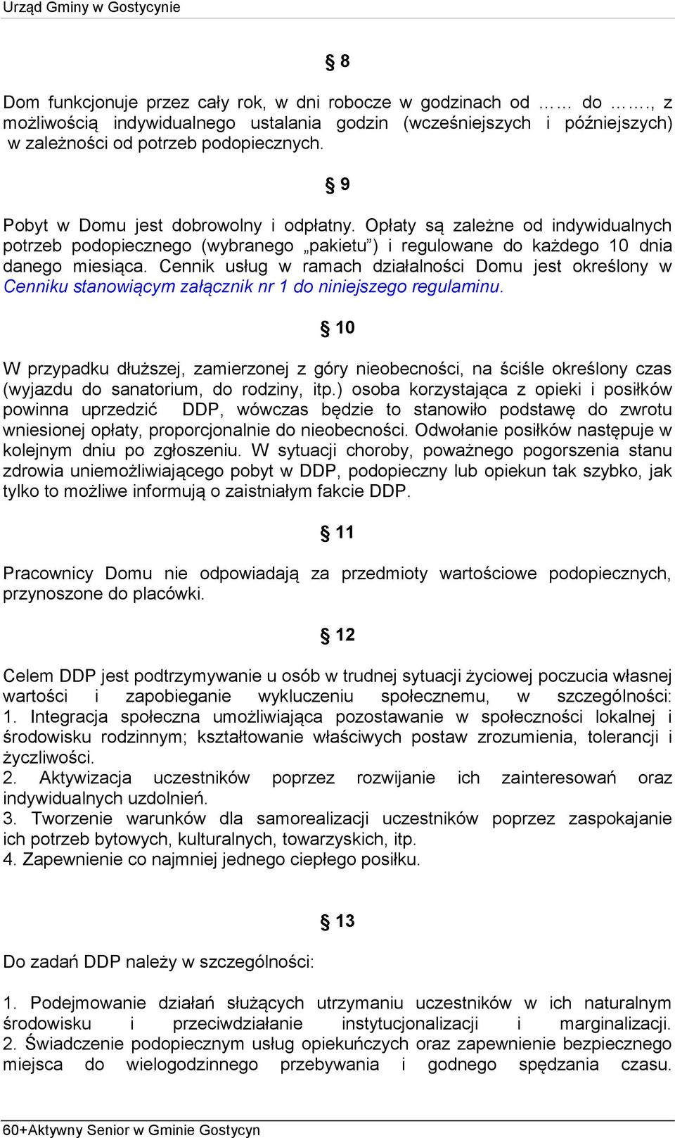 Cennik usług w ramach działalności Domu jest określony w Cenniku stanowiącym załącznik nr 1 do niniejszego regulaminu.