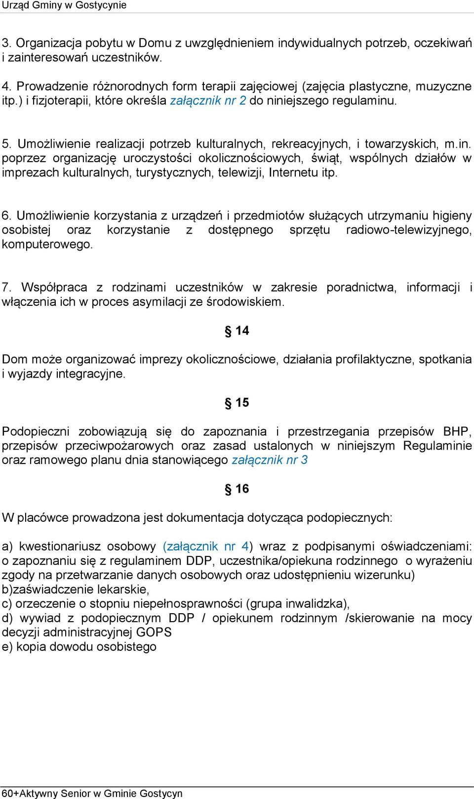 6. Umożliwienie korzystania z urządzeń i przedmiotów służących utrzymaniu higieny osobistej oraz korzystanie z dostępnego sprzętu radiowo-telewizyjnego, komputerowego. 7.