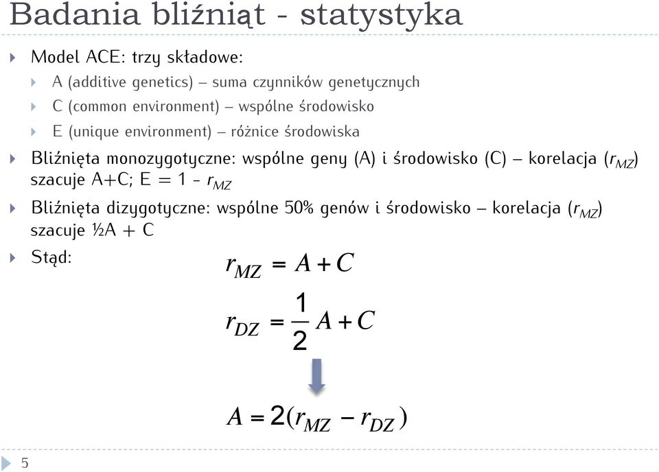 wspólne geny (A) i środowisko (C) korelacja (r MZ ) szacuje A+C; E = 1 - r MZ Bliźnięta dizygotyczne: wspólne