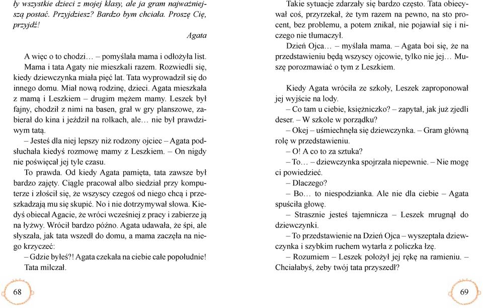 Agata mieszkała z mamą i Leszkiem drugim mężem mamy. Leszek był fajny, chodził z nimi na basen, grał w gry planszowe, zabierał do kina i jeździł na rolkach, ale nie był prawdziwym tatą.