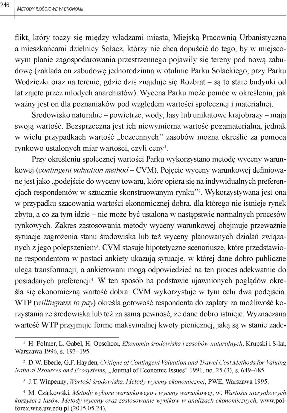 się Rozbrat są to stare budynki od lat zajęte przez młodych anarchistów). Wycena Parku może pomóc w określeniu, jak ważny jest on dla poznaniaków pod względem wartości społecznej i materialnej.