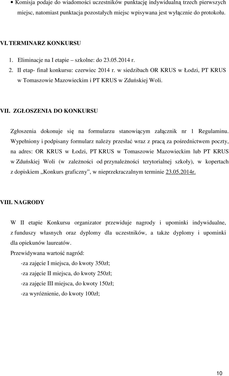 ZGŁOSZENIA DO KONKURSU Zgłoszenia dokonuje się na formularzu stanowiącym załącznik nr 1 Regulaminu.