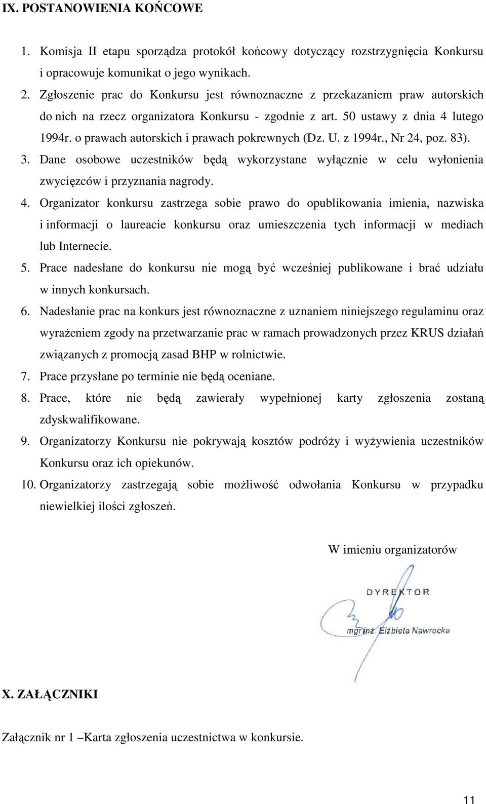 o prawach autorskich i prawach pokrewnych (Dz. U. z 1994r., Nr 24, poz. 83). 3. Dane osobowe uczestników będą wykorzystane wyłącznie w celu wyłonienia zwycięzców i przyznania nagrody. 4.