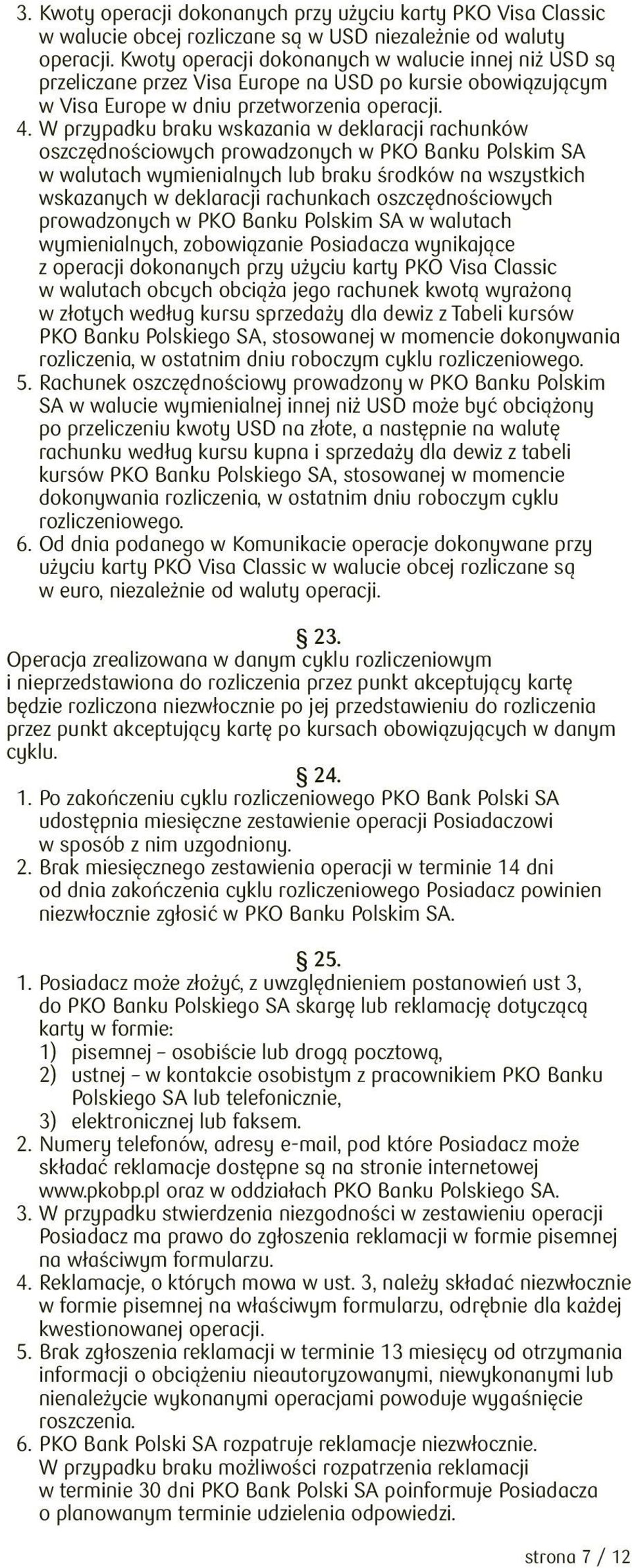 W przypadku braku wskazania w deklaracji rachunków oszczędnościowych prowadzonych w PKO Banku Polskim SA w walutach wymienialnych lub braku środków na wszystkich wskazanych w deklaracji rachunkach