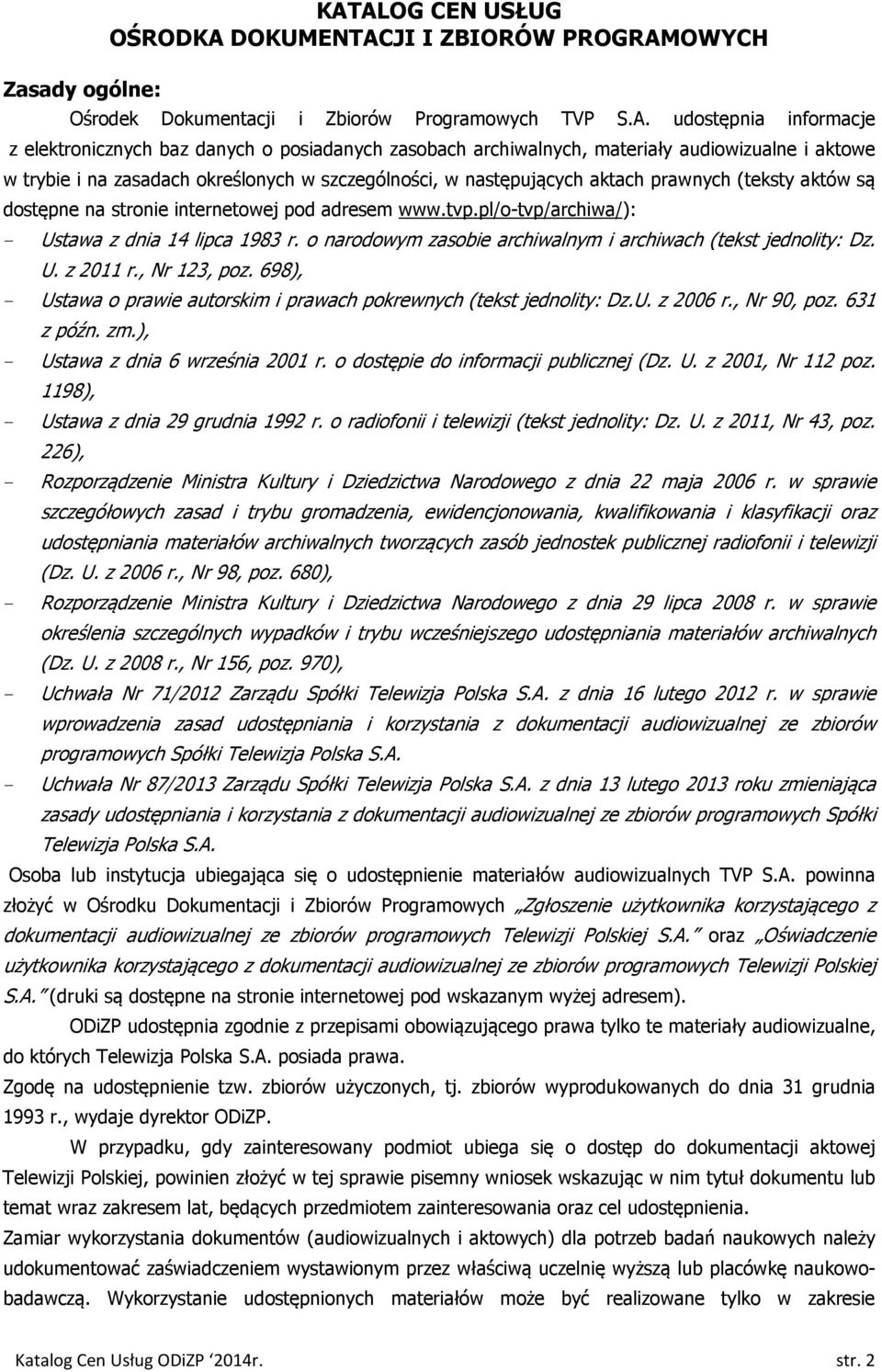 materiały audiowizualne i aktowe w trybie i na zasadach określonych w szczególności, w następujących aktach prawnych (teksty aktów są dostępne na stronie internetowej pod adresem www.tvp.