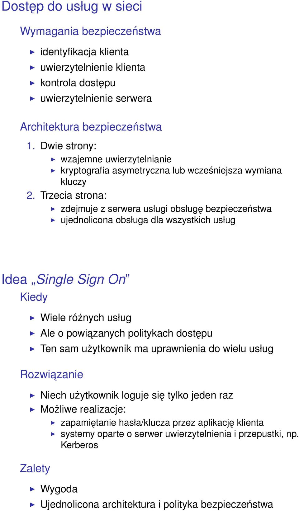 Trzecia strona: zdejmuje z serwera usługi obsługę bezpieczeństwa ujednolicona obsługa dla wszystkich usług Idea Single Sign On Kiedy Wiele różnych usług Ale o powiazanych politykach dostępu