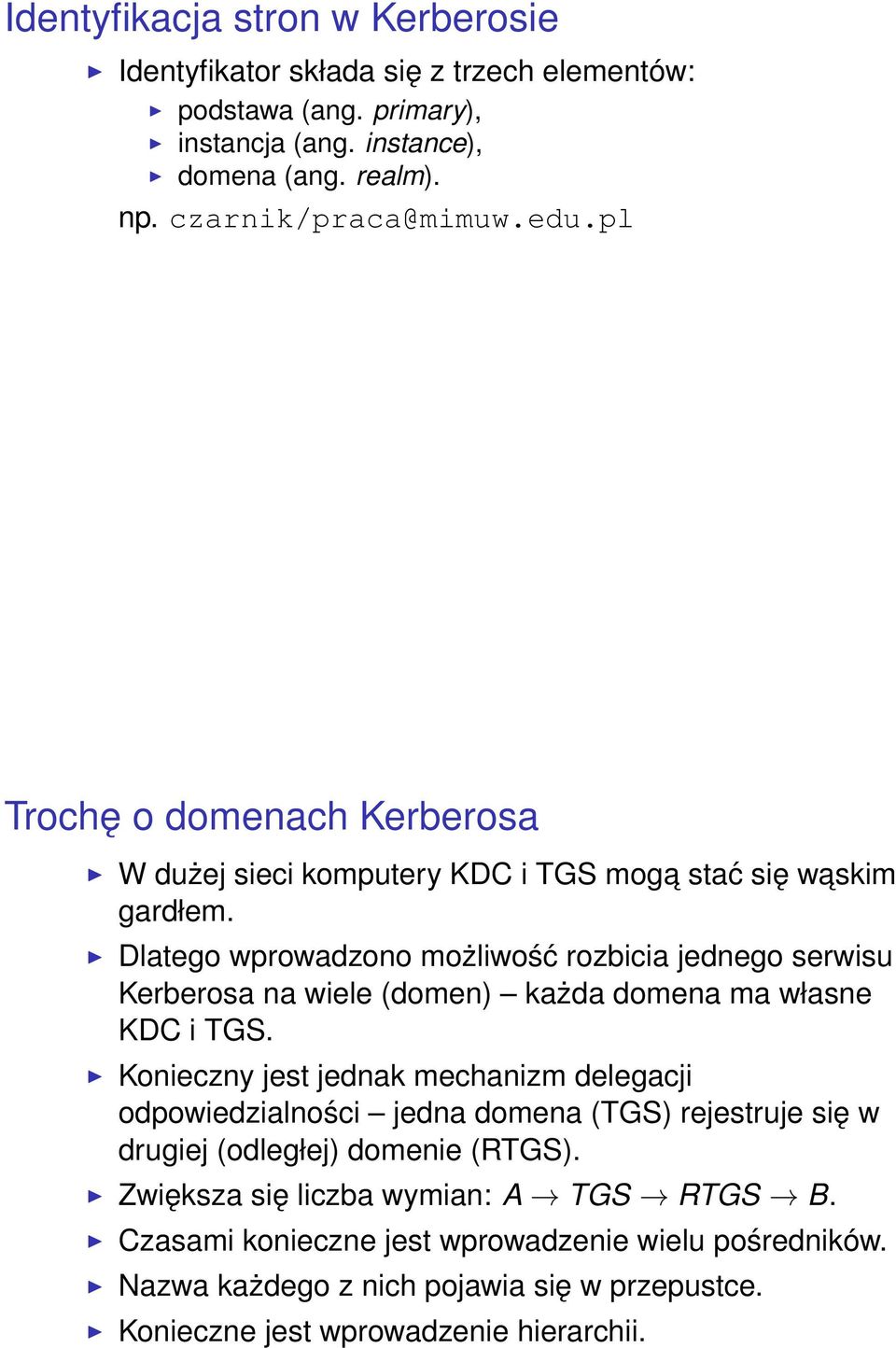 Dlatego wprowadzono możliwość rozbicia jednego serwisu Kerberosa na wiele (domen) każda domena ma własne KDC i TGS.