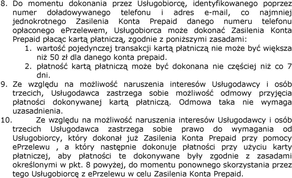 wartość pojedynczej transakcji kartą płatniczą nie może być większa niż 50 zł dla danego konta prepaid. 2. płatność kartą płatniczą może być dokonana nie częściej niż co 7 dni. 9.