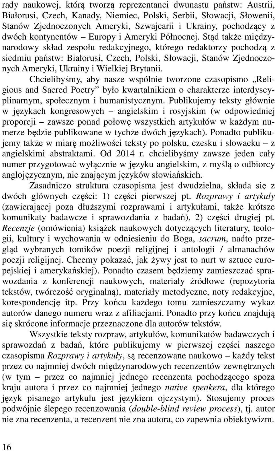 Stąd także międzynarodowy skład zespołu redakcyjnego, którego redaktorzy pochodzą z siedmiu państw: Białorusi, Czech, Polski, Słowacji, Stanów Zjednoczonych Ameryki, Ukrainy i Wielkiej Brytanii.