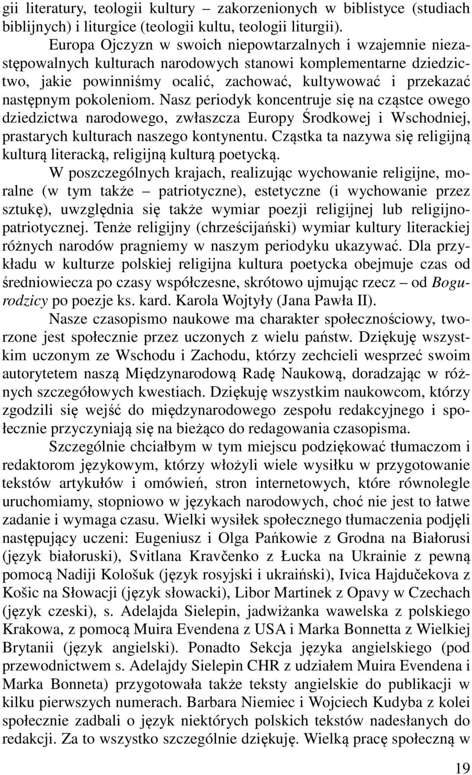 pokoleniom. Nasz periodyk koncentruje się na cząstce owego dziedzictwa narodowego, zwłaszcza Europy Środkowej i Wschodniej, prastarych kulturach naszego kontynentu.