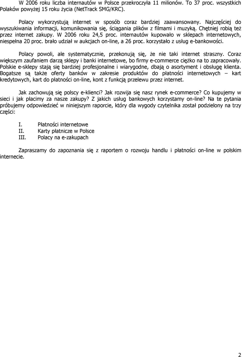 Chętniej robią teŝ przez internet zakupy. W 2006 roku 24,5 proc. internautów kupowało w sklepach internetowych, niespełna 20 proc. brało udział w aukcjach on-line, a 26 proc.