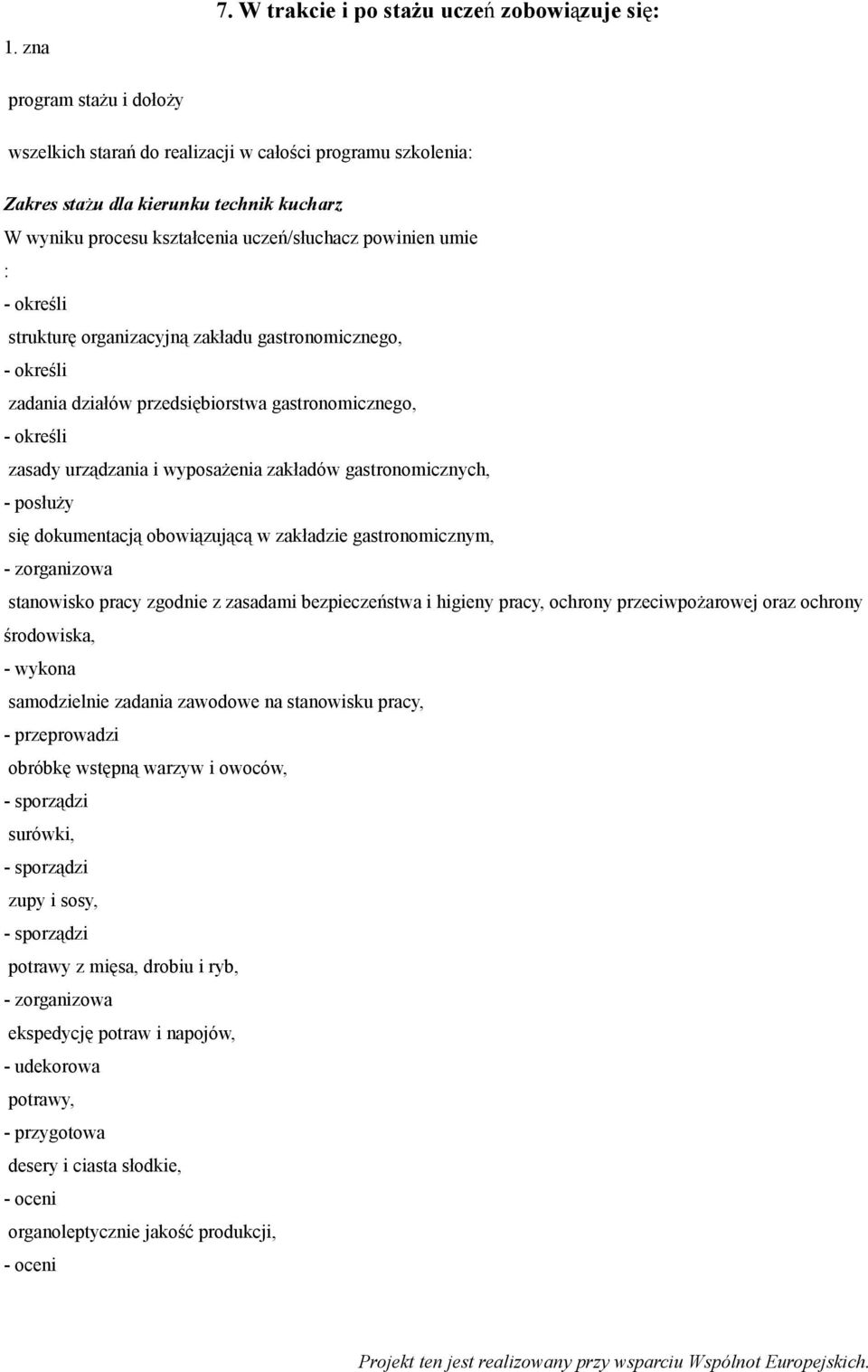 uczeń/słuchacz powinien umie : - określi strukturę organizacyjną zakładu gastronomicznego, - określi zadania działów przedsiębiorstwa gastronomicznego, - określi zasady urządzania i wyposażenia