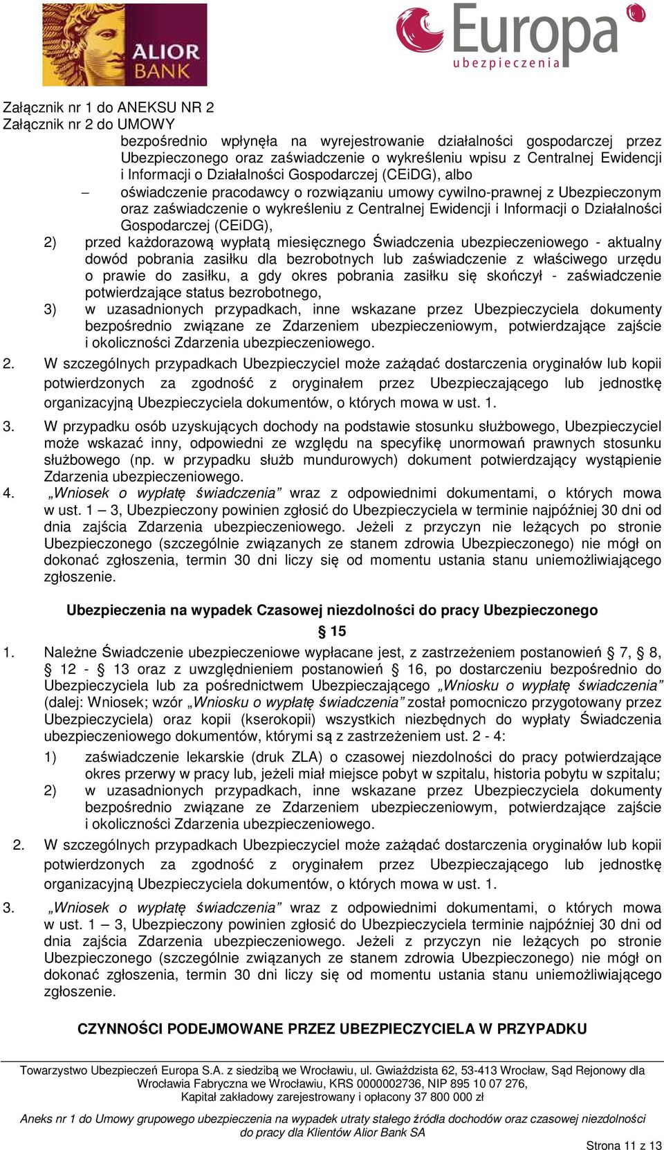 każdorazową wypłatą miesięcznego Świadczenia ubezpieczeniowego - aktualny dowód pobrania zasiłku dla bezrobotnych lub zaświadczenie z właściwego urzędu o prawie do zasiłku, a gdy okres pobrania