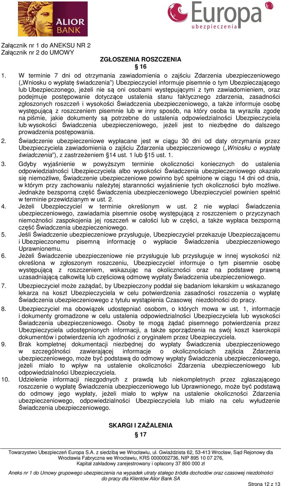 jeżeli nie są oni osobami występującymi z tym zawiadomieniem, oraz podejmuje postępowanie dotyczące ustalenia stanu faktycznego zdarzenia, zasadności zgłoszonych roszczeń i wysokości Świadczenia