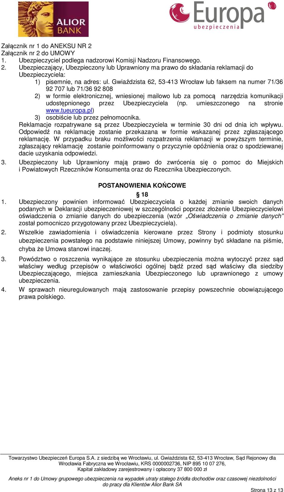 Ubezpieczyciela (np. umieszczonego na stronie www.tueuropa.pl) 3) osobiście lub przez pełnomocnika. Reklamacje rozpatrywane są przez Ubezpieczyciela w terminie 30 dni od dnia ich wpływu.