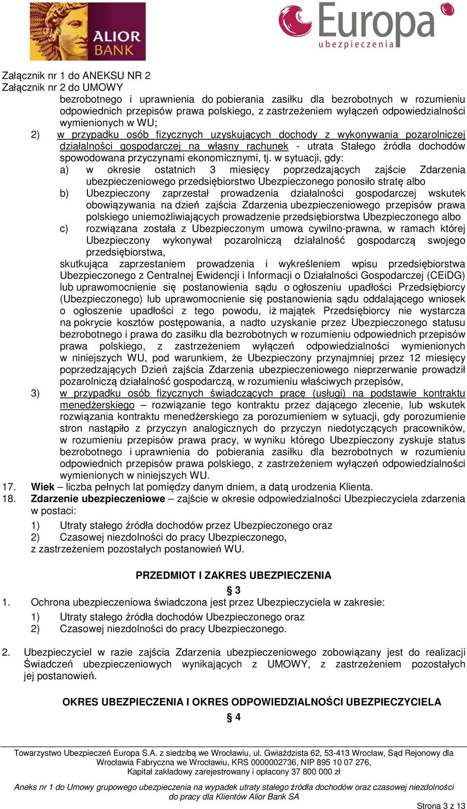 w sytuacji, gdy: a) w okresie ostatnich 3 miesięcy poprzedzających zajście Zdarzenia ubezpieczeniowego przedsiębiorstwo Ubezpieczonego ponosiło stratę albo b) Ubezpieczony zaprzestał prowadzenia