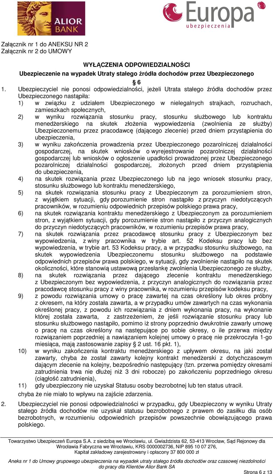 zamieszkach społecznych, 2) w wyniku rozwiązania stosunku pracy, stosunku służbowego lub kontraktu menedżerskiego na skutek złożenia wypowiedzenia (zwolnienia ze służby) Ubezpieczonemu przez