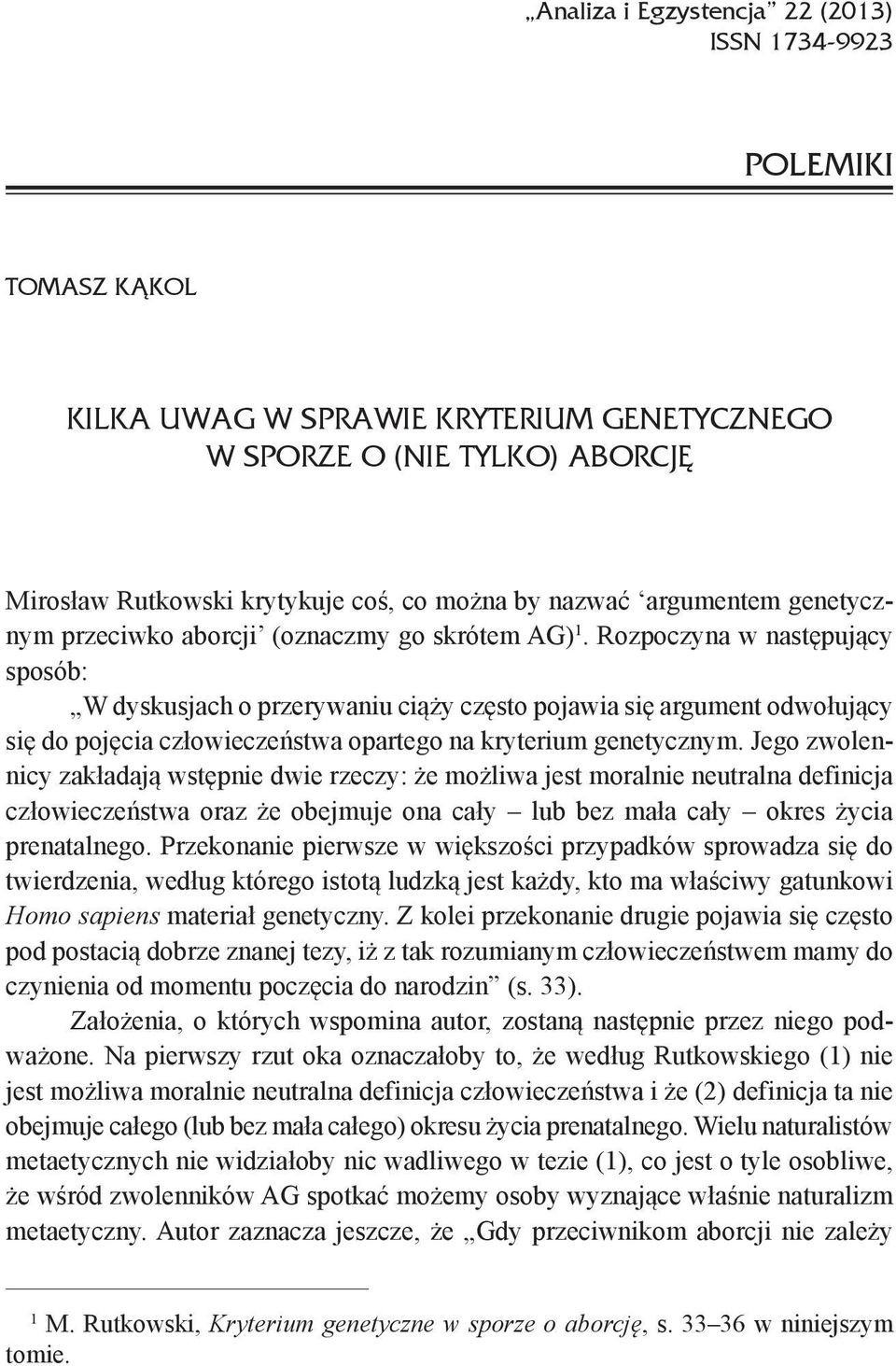 Rozpoczyna w następujący sposób: W dyskusjach o przerywaniu ciąży często pojawia się argument odwołujący się do pojęcia człowieczeństwa opartego na kryterium genetycznym.