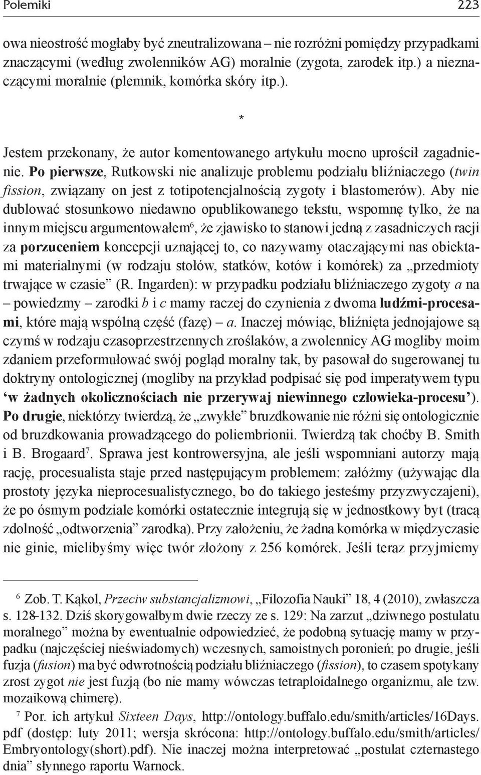 Po pierwsze, Rutkowski nie analizuje problemu podziału bliźniaczego (twin fission, związany on jest z totipotencjalnością zygoty i blastomerów).