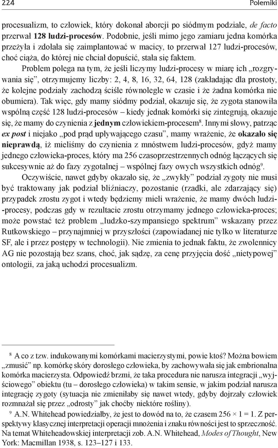 Problem polega na tym, że jeśli liczymy ludzi-procesy w miarę ich rozgrywania się, otrzymujemy liczby: 2, 4, 8, 16, 32, 64, 128 (zakładając dla prostoty, że kolejne podziały zachodzą ściśle