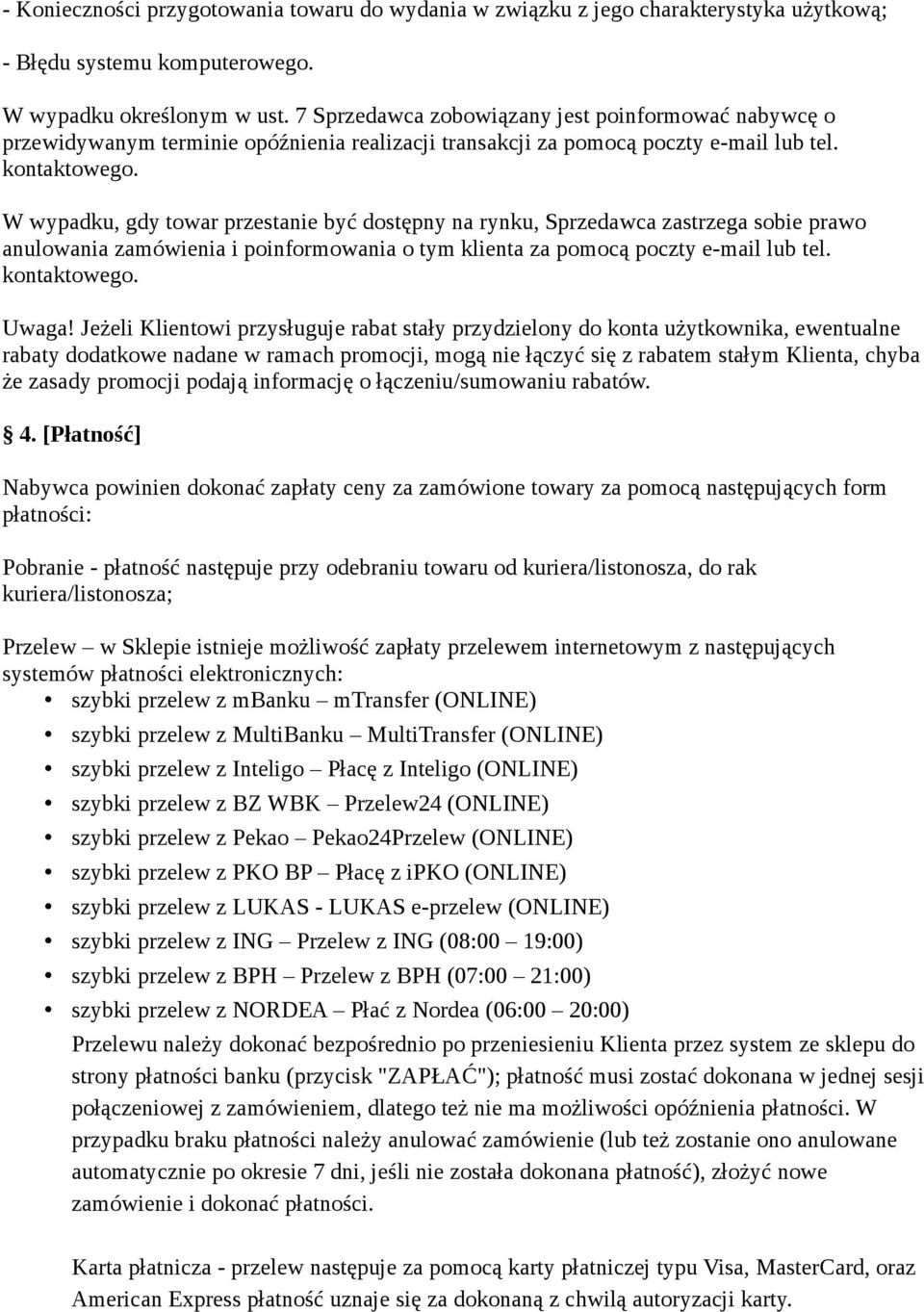 W wypadku, gdy towar przestanie być dostępny na rynku, Sprzedawca zastrzega sobie prawo anulowania zamówienia i poinformowania o tym klienta za pomocą poczty e-mail lub tel. kontaktowego. Uwaga!