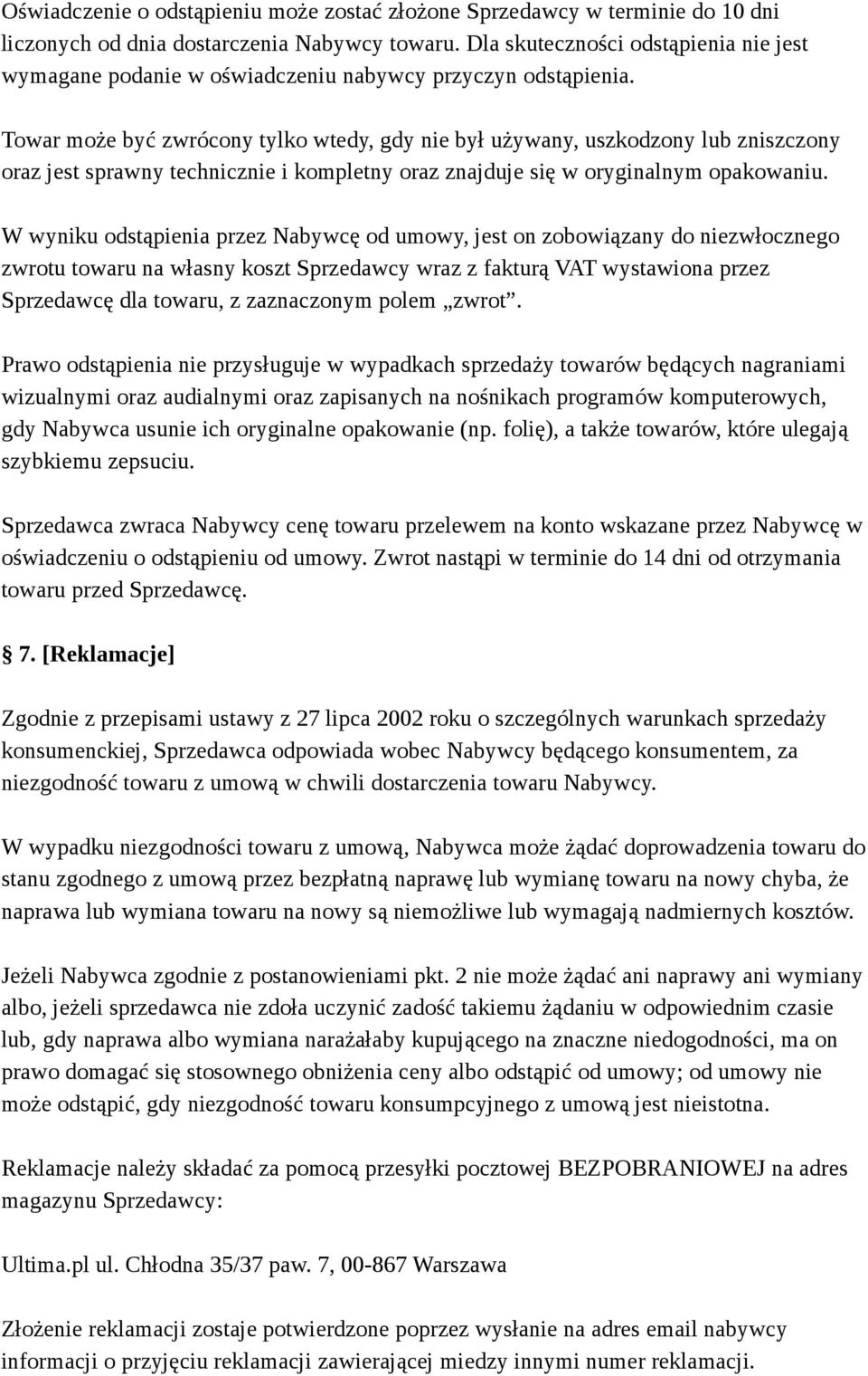 Towar może być zwrócony tylko wtedy, gdy nie był używany, uszkodzony lub zniszczony oraz jest sprawny technicznie i kompletny oraz znajduje się w oryginalnym opakowaniu.