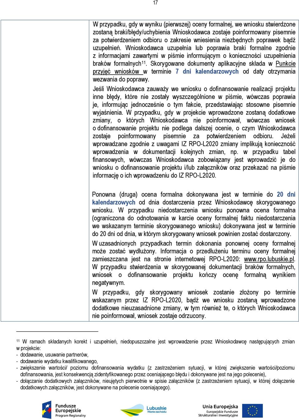Wnioskodawca uzupełnia lub poprawia braki formalne zgodnie z informacjami zawartymi w piśmie informującym o konieczności uzupełnienia braków formalnych 11.
