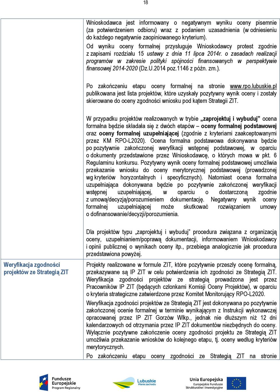 o zasadach realizacji programów w zakresie polityki spójności finansowanych w perspektywie finansowej 2014-2020 (Dz.U.2014 poz.1146 z późn. zm.). Po zakończeniu etapu oceny formalnej na stronie www.