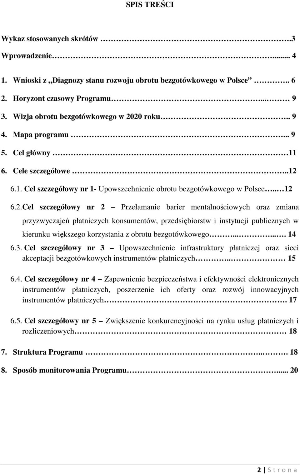 20 roku.. 9 4. Mapa programu... 9 5. Cel główny 11 6. Cele szczegółowe..12 6.1. Cel szczegółowy nr 1- Upowszechnienie obrotu bezgotówkowego w Polsce.. 12 6.2.Cel szczegółowy nr 2 Przełamanie barier