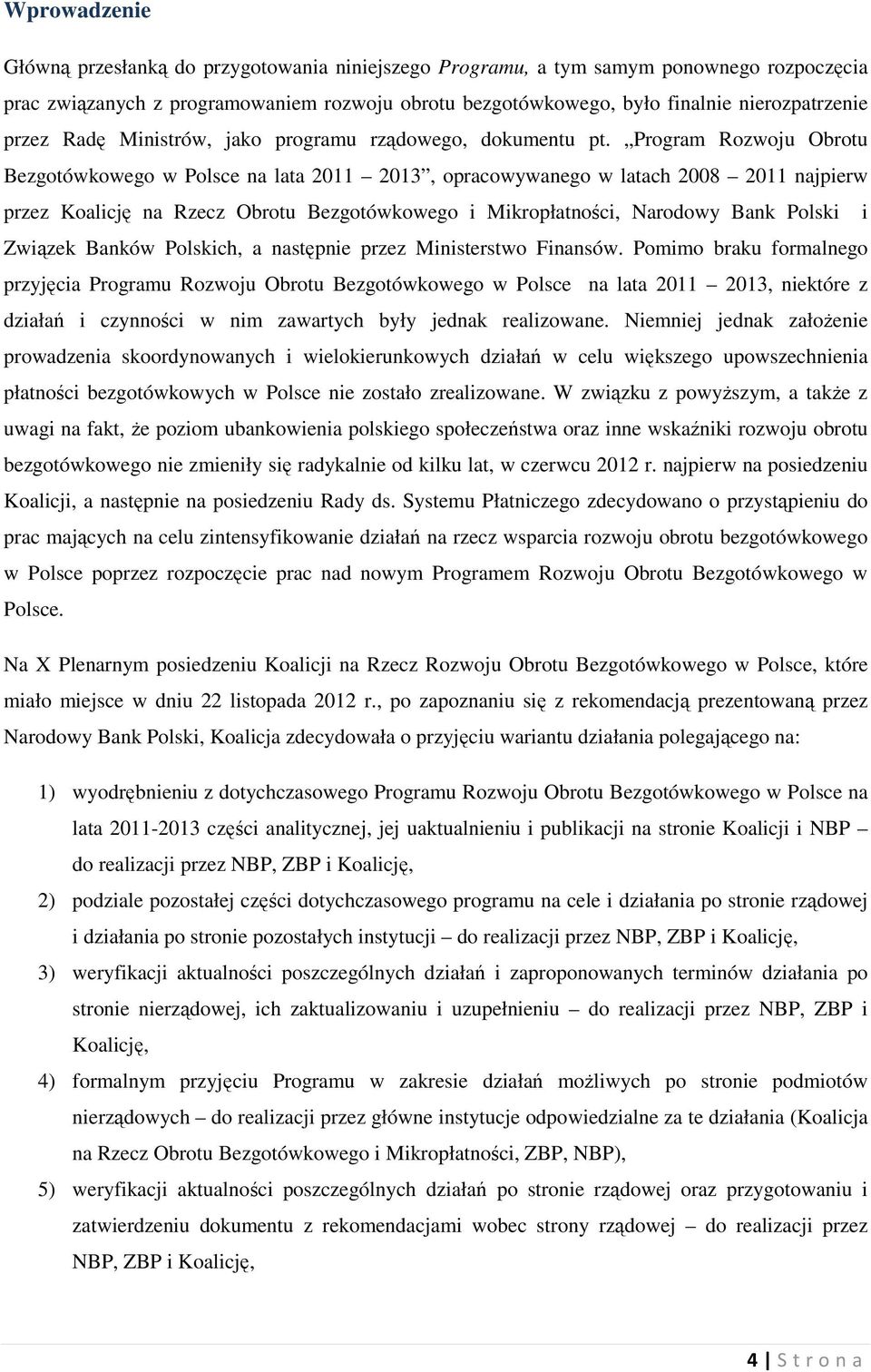 Program Rozwoju Obrotu Bezgotówkowego w Polsce na lata 2011 2013, opracowywanego w latach 2008 2011 najpierw przez Koalicję na Rzecz Obrotu Bezgotówkowego i Mikropłatności, Narodowy Bank Polski i
