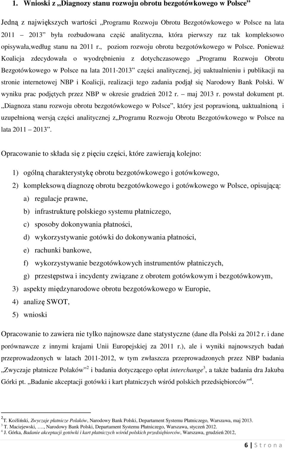 Ponieważ Koalicja zdecydowała o wyodrębnieniu z dotychczasowego Programu Rozwoju Obrotu Bezgotówkowego w Polsce na lata 2011-2013 części analitycznej, jej uaktualnieniu i publikacji na stronie