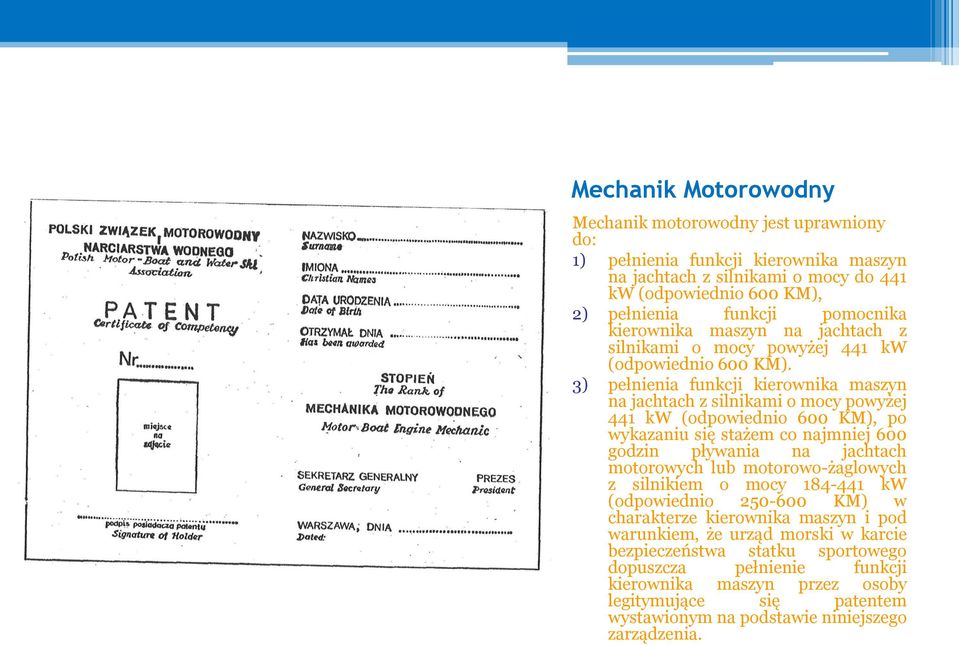 3) pełnienia funkcji kierownika maszyn na jachtach z silnikami o mocy powyżej 441 kw (odpowiednio 600 KM), po wykazaniu się stażem co najmniej 600 godzin pływania na jachtach motorowych lub