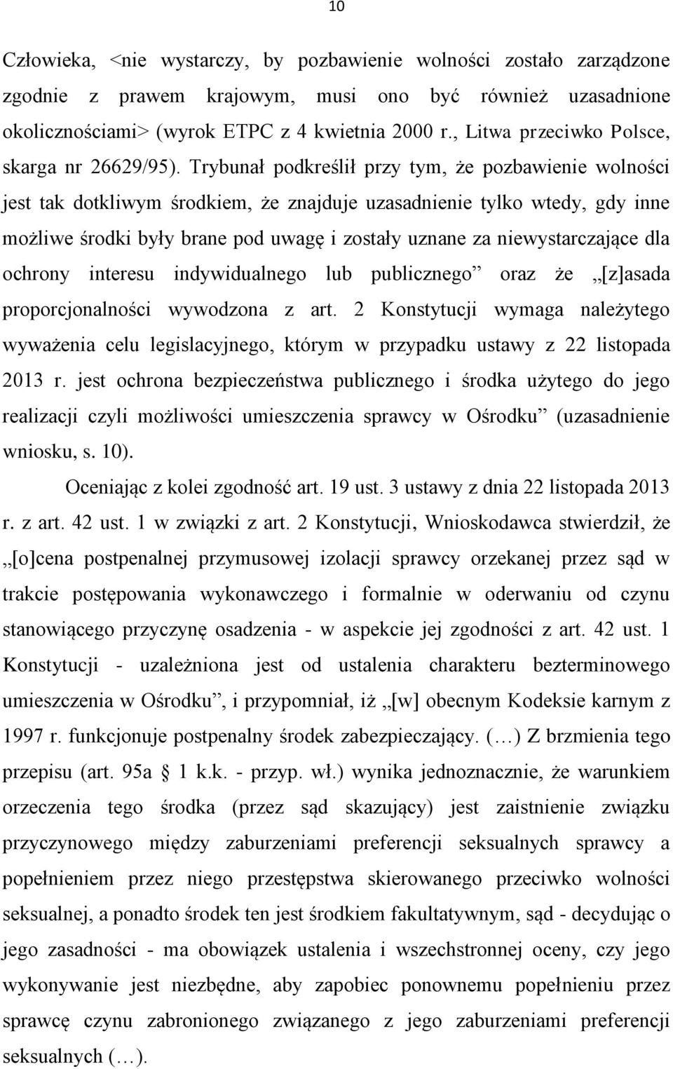 Trybunał podkreślił przy tym, że pozbawienie wolności jest tak dotkliwym środkiem, że znajduje uzasadnienie tylko wtedy, gdy inne możliwe środki były brane pod uwagę i zostały uznane za