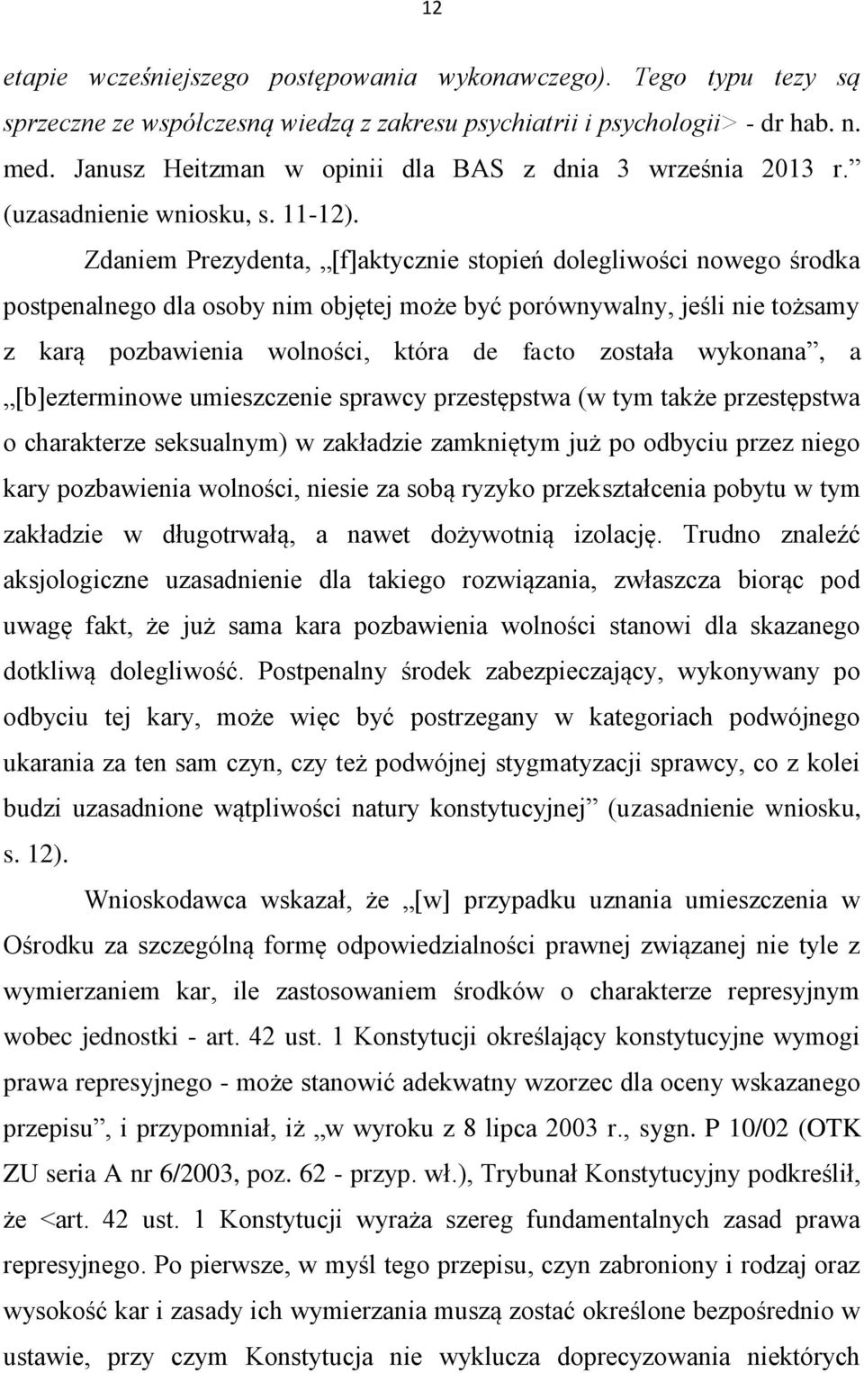 Zdaniem Prezydenta, [f]aktycznie stopień dolegliwości nowego środka postpenalnego dla osoby nim objętej może być porównywalny, jeśli nie tożsamy z karą pozbawienia wolności, która de facto została