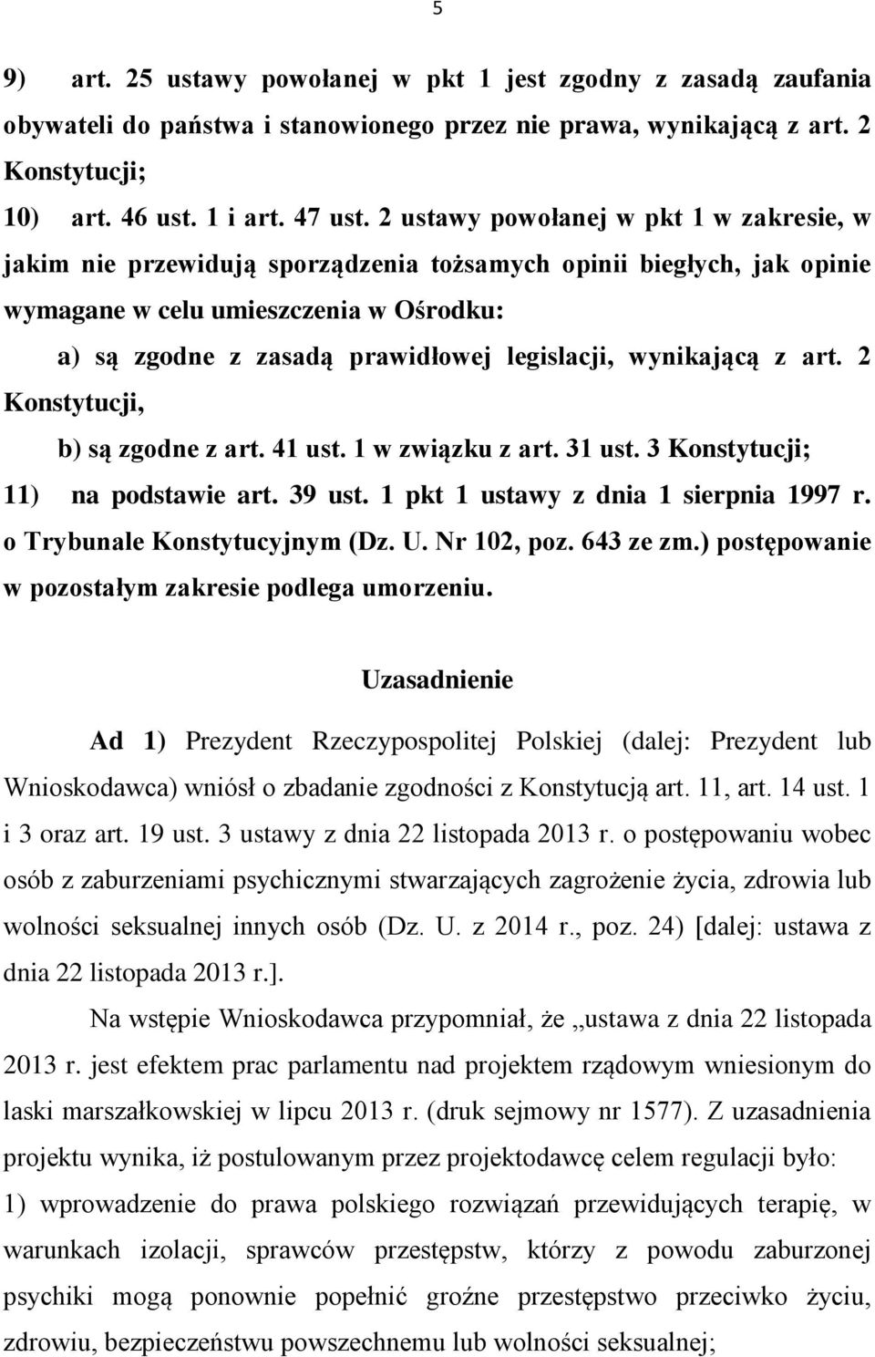 wynikającą z art. 2 Konstytucji, b) są zgodne z art. 41 ust. 1 w związku z art. 31 ust. 3 Konstytucji; 11) na podstawie art. 39 ust. 1 pkt 1 ustawy z dnia 1 sierpnia 1997 r.