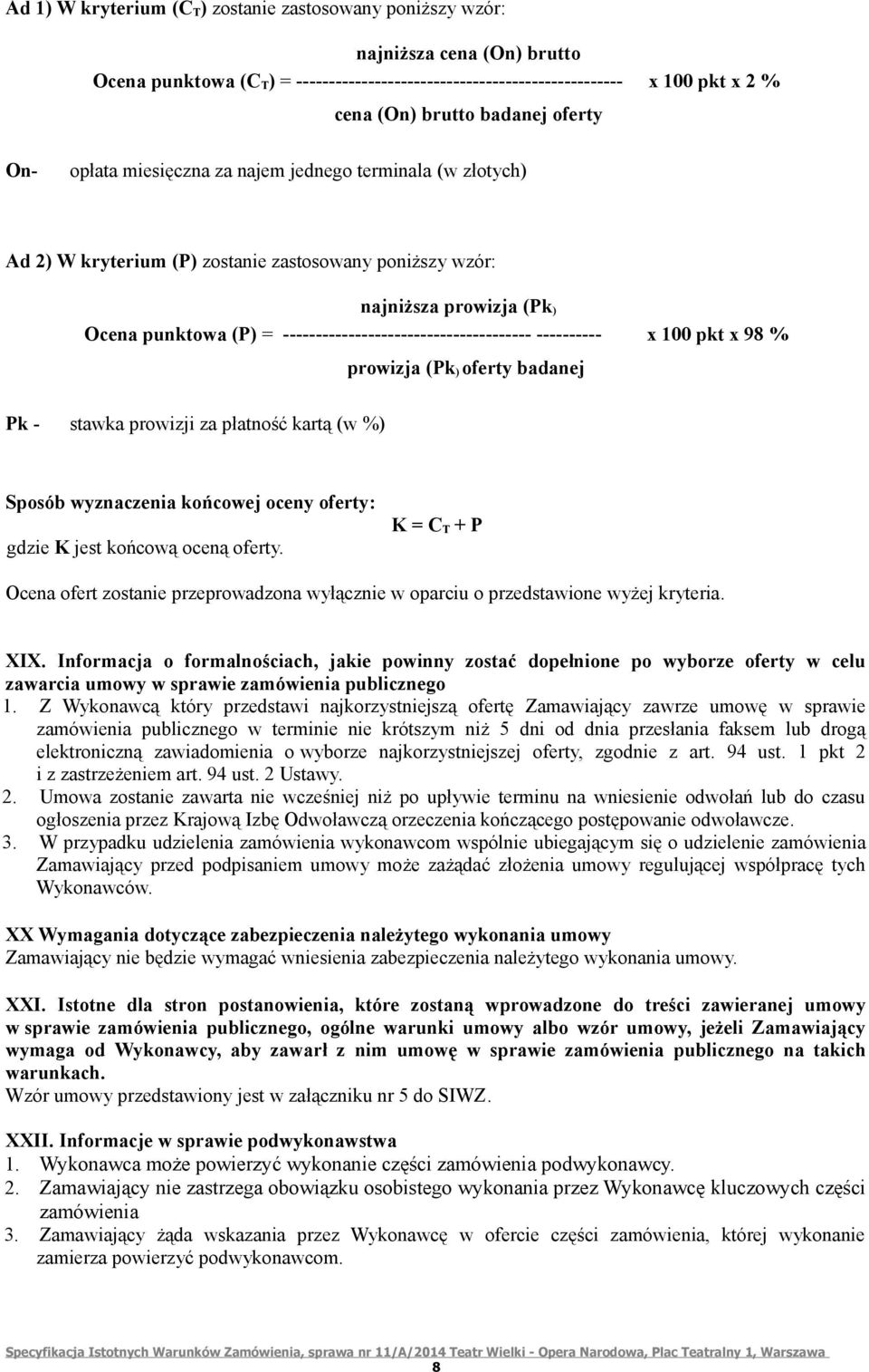 -------------------------------------- ---------- x 100 pkt x 98 % prowizja (Pk ) oferty badanej Pk - stawka prowizji za płatność kartą (w %) Sposób wyznaczenia końcowej oceny oferty: gdzie K jest