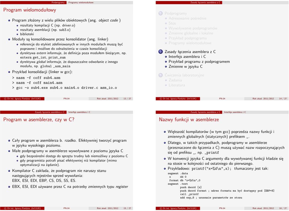 linker) referencje do etykiet zdefiniowanych w innych modułach muszą być poprawne i możliwe do odnalezienia w czasie konsolidacji dyrektywa extern informuje, że definicja poza modułem bieżącym, np.