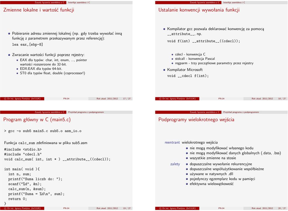 .., pointer wartości rozszerzone do 32-bit. EDX:EAX dla typów 64-bit. ST0 dla typów float, double (coprocessor!) Kompilator gcc pozwala deklarować konwencję za pomocą attribute, np.